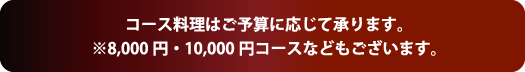 コース料理はご予算に応じて承ります。